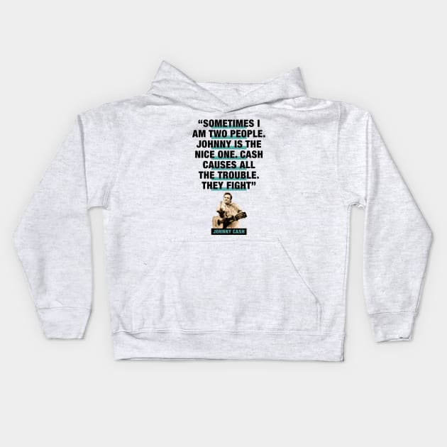 Johnny Cash Quote - "Sometimes I Am Two People. Johnny Is The Nice One. Cash Causes All The Trouble. They Fight" Kids Hoodie by PLAYDIGITAL2020